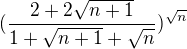 $(\frac{2+2\sqrt{n+1}}{1+\sqrt{n+1}+\sqrt{n}})^{\sqrt{n}}$