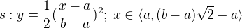 $s:y=\frac{1}{2}(\frac{x-a}{b-a})^{2};\;x\in \langle a,(b-a)\sqrt{2}+a\rangle$