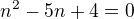 $n^{2}-5n+4=0$
