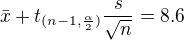 $\bar{x}+t_{(n-1, \frac{\alpha}{2})}\frac{s}{\sqrt{n}}=8.6$
