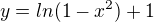 $y=ln(1-x^{2})+1$