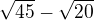 $\sqrt{45} - \sqrt{20}$