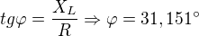 $tg\varphi =\frac{X_{L}}{R} \Rightarrow \varphi =31,151^\circ $