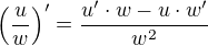 $\left(\frac{u}{w}\right)' = \frac{u'\cdot w - u\cdot w'}{w^2}$