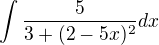 $\int\frac{5}{3+(2-5x)^2 }dx$