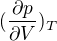 $(\frac{\partial p}{\partial V})_T$