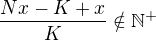 $\frac{Nx-K+x}K\notin\mathbb{N}^{+}$