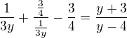 $\frac{1}{3y}+\frac{\frac 34}{\frac{1}{3y}}-\frac 34=\frac{y+3}{y-4}$