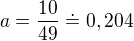 $a=\frac{10}{49}\doteq 0,204$
