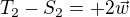 $T_2 - S_2 = + 2\vec w$