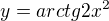 $y=arctg2x^{2}$