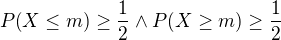 $P{\(X\leq m\)}\geq\frac{1}{2}\wedge P{\(X\geq m\)}\geq \frac{1}{2}$