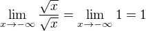 $\lim_{x\to-\infty}\frac{\sqrt{x}}{\sqrt{x}}=\lim_{x\to-\infty}1= 1$