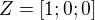 $Z=[1;0;0]$