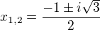 $x_{1,2}=\frac{-1 \pm i\sqrt3}{2}$