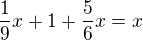 $\frac 19 x + 1 + \frac 56 x = x$