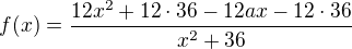 $f(x) = \frac{12x^{2}+12\cdot 36-12ax-12\cdot 36}{x^{2}+36}$