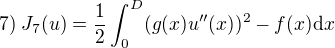 $7)\;J_7(u)=\frac{1}{2}\int_0^D(g(x)u''(x))^2-f(x)\mathrm{d}x$