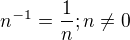 $n^{-1}=\frac{1}{n};n\neq0$