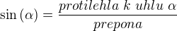 $\sin{(\alpha)}=\dfrac{protilehla\ k\ uhlu\ \alpha}{prepona}$