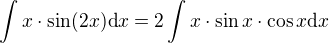 $\int x\cdot\sin(2x) \mathrm{d}x=2\int x\cdot\sin x \cdot \cos x \mathrm{d}x$