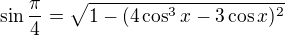 $\sin \frac{\pi }{4}=\sqrt{1-(4\cos^{3}x-3\cos x)^{2}} $