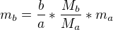 $m_{b}=\frac{b}{a}*\frac{M_{b}}{M_{a}}*m_{a}$