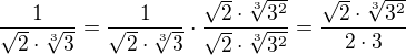 $\frac{1}{\sqrt{2}\cdot\sqrt[3]{3}}=\frac{1}{\sqrt{2}\cdot\sqrt[3]{3}}\cdot\frac{\sqrt{2}\cdot\sqrt[3]{3^2}}{\sqrt{2}\cdot\sqrt[3]{3^2}}=\frac{\sqrt{2}\cdot\sqrt[3]{3^2}}{2\cdot3}$
