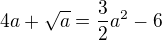 $4a+\sqrt{a}=\frac{3}{2}a^{2}-6$