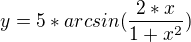 $y=5*arcsin(\frac{2*x}{1+x^2})$