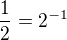 $\frac{1}{2}=2^{-1}$
