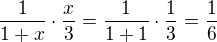 $\frac{1}{1+x}\cdot \frac{x}{3}=\frac{1}{1+1}\cdot \frac{1}{3}=\frac{1}{6}$