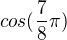 $cos(\frac{7}{8}\pi )$
