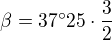 $\beta =37^\circ 25\cdot \frac{3}{2}$
