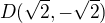 $D(\sqrt{2},-\sqrt{2})$