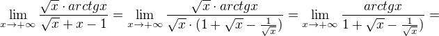 $\lim_{x\to +\infty}\frac{\sqrt{x}\cdot arctgx}{\sqrt{x}+x-1}=\lim_{x\to +\infty}\frac{\sqrt{x}\cdot arctgx}{\sqrt{x}\cdot (1+\sqrt{x}-\frac{1}{\sqrt{x}})}=\lim_{x\to +\infty}\frac{arctgx}{1+\sqrt{x}-\frac{1}{\sqrt{x}})}=$