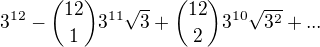 $ 3^{12}- \binom {12}1 3^{11}\sqrt 3+ \binom {12}2 3^{10}\sqrt {3^2}+...$