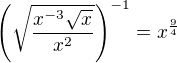 $\(\sqrt{\frac{x^{-3}\sqrt x}{x^2}}\)^{-1}=x^{\frac94}$