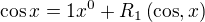 $\cos x = 1x^0 + R_1\left(\cos, x\right)$