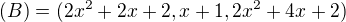 $(B) = (2x^{2} + 2x+2, x+1, 2x^{2} +4x+2) $