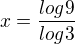 $x=\frac{log9}{log3}$