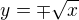 $y=\mp\sqrt{x}$