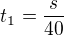 $t_1=\frac s{40}$