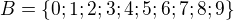$B=\{0; 1; 2; 3; 4; 5; 6; 7; 8; 9\}$