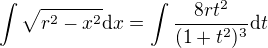 $\int \sqrt{r^2-x^2} \mathrm{d}x = \int \frac{8rt^2}{(1+t^2)^3}\mathrm{d}t$