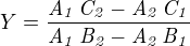 $Y={{{\it A_1}\,{\it C_2}-{\it A_2}\,{\it C_1}}\over{{\it A_1}\, {\it B_2}-{\it A_2}\,{\it B_1}}}$
