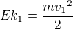$Ek_1=\frac{m{v_1}^2}{2}$