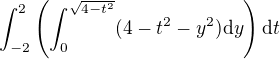 $\int_{-2}^{2}\(\int_{0}^{\sqrt{4-t^2}}(4-t^2-y^2)\d y\)\d t$