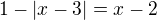 $1-|x-3|=x-2$