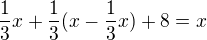 $\frac{1}{3}x+\frac{1}{3}(x-\frac{1}{3}x)+8=x$